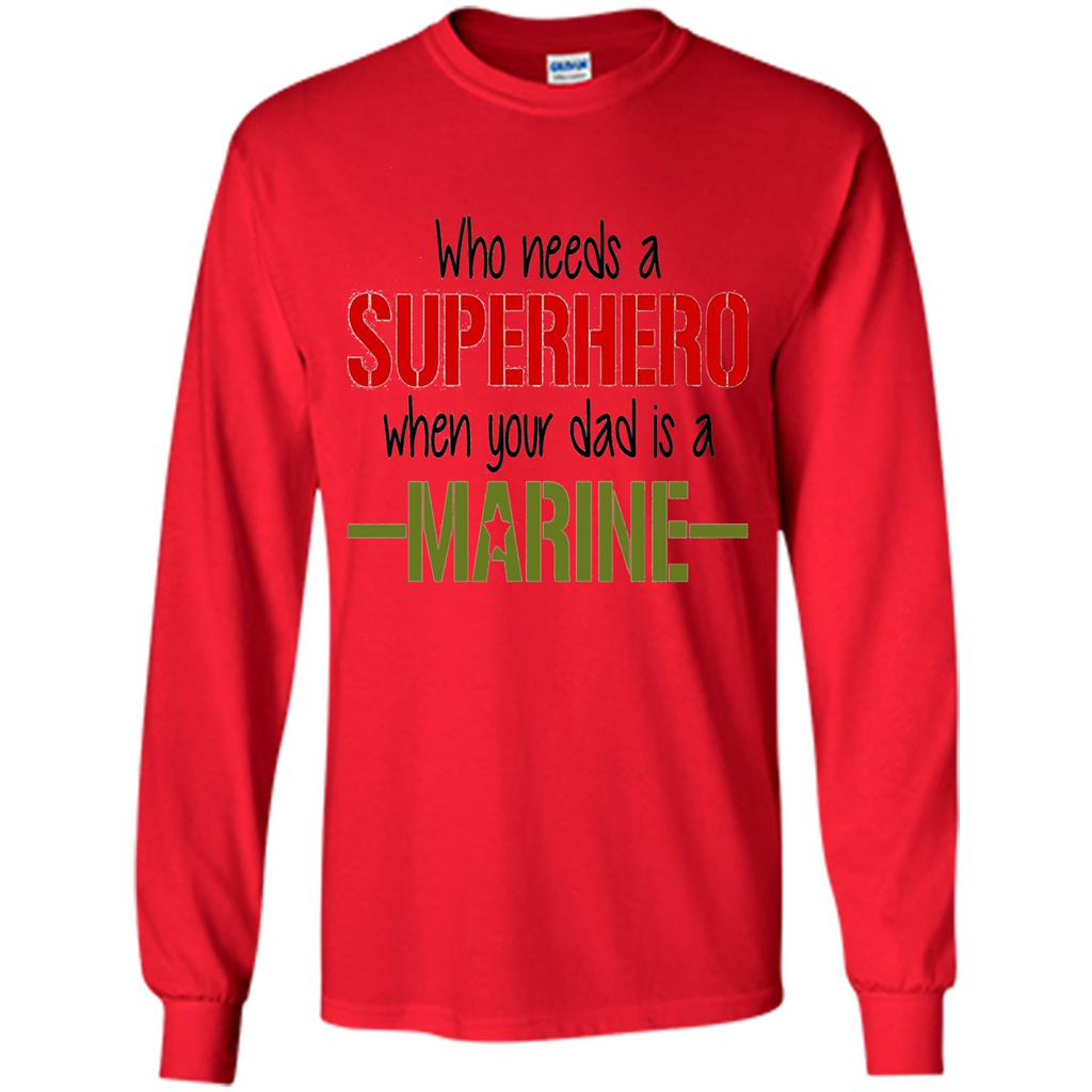 Who Needs A Superhero When Your Dad Is A Marine T-Shirt