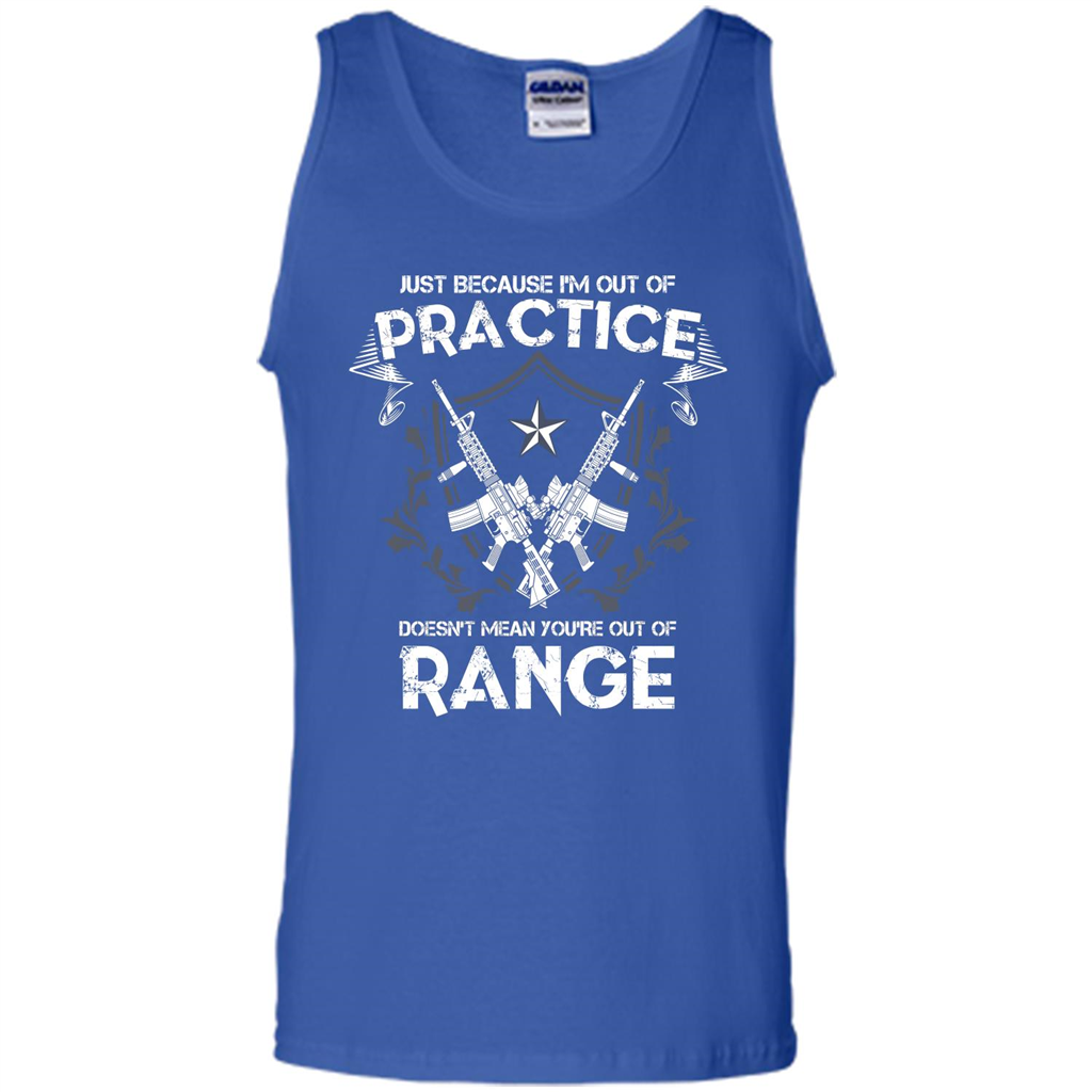 Military T-shirt Just Because I'm Out Of Practice Doesn't Mean You're Out Of Range Royal