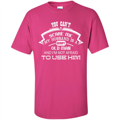 Wife T-shirt You CanŠ—Èt Scare Me My Husband Is A Grumpy Old Man Heliconia