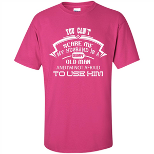 Wife T-shirt You CanŠ—Èt Scare Me My Husband Is A Grumpy Old Man