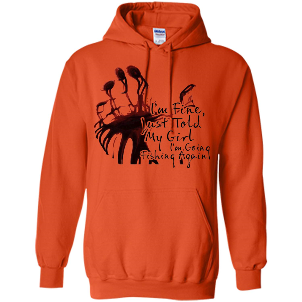 Fisher T-shirt I'm Fine Just Told My Girl I'm Going Fishing Orange