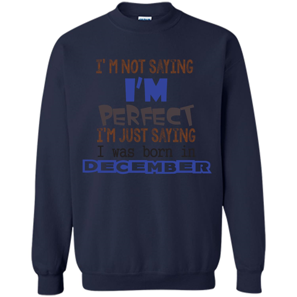 December T-shirt I'm Not Saying I Am Perfect I'm Just Saying I Was Born In December Navy