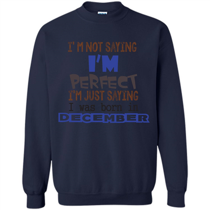 December T-shirt I'm Not Saying I Am Perfect I'm Just Saying I Was Born In December Navy