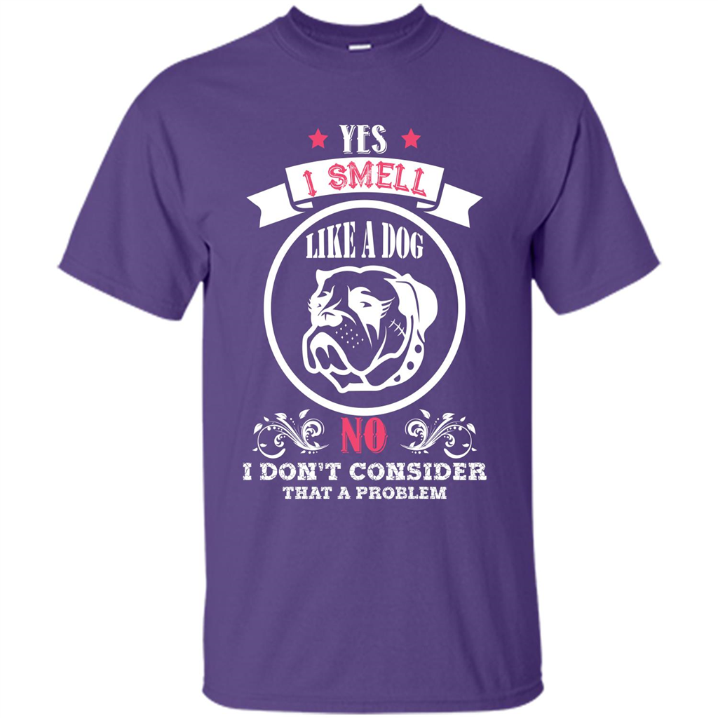 Dog Lover T-shirt I Smell Like A Dog No I Donäó»t Consider That A Problem Purple