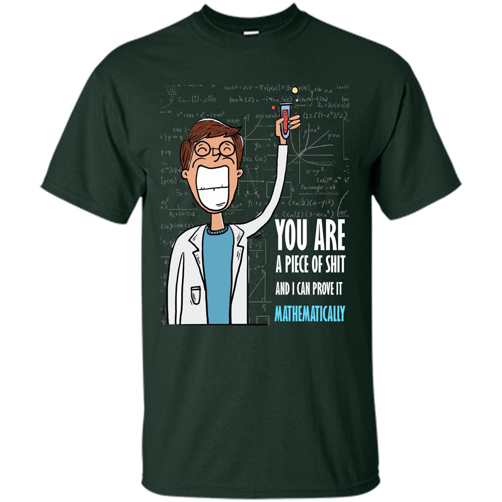 Math Lover T-shirt You Are A Piece Of Shit And I Can Prove It Mathematically Forest Green