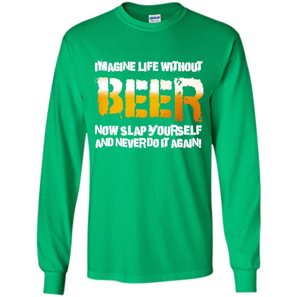 Beer T-shirt Imagine Life Without Beer Irish Green