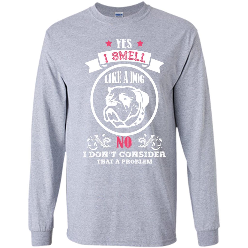 Dog Lover T-shirt I Smell Like A Dog No I Donäó»t Consider That A Problem Sport Grey