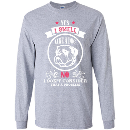 Dog Lover T-shirt I Smell Like A Dog No I Donäó»t Consider That A Problem Sport Grey