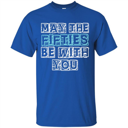Birthday Gift T-shirt May The Fifties Be With You T-shirt Royal