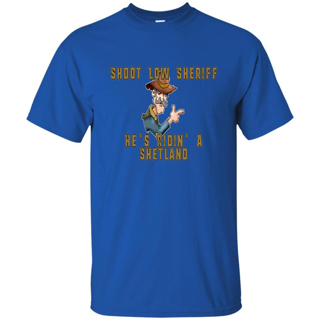 Shoot Low Sheriff He's Ridin' A Shetland T-shirt Royal