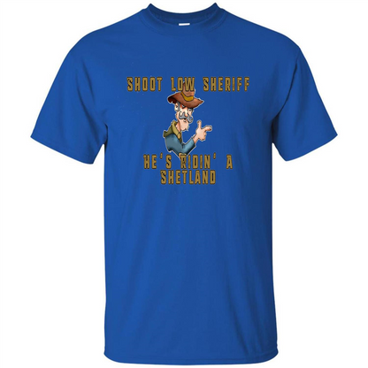 Shoot Low Sheriff He's Ridin' A Shetland T-shirt Royal