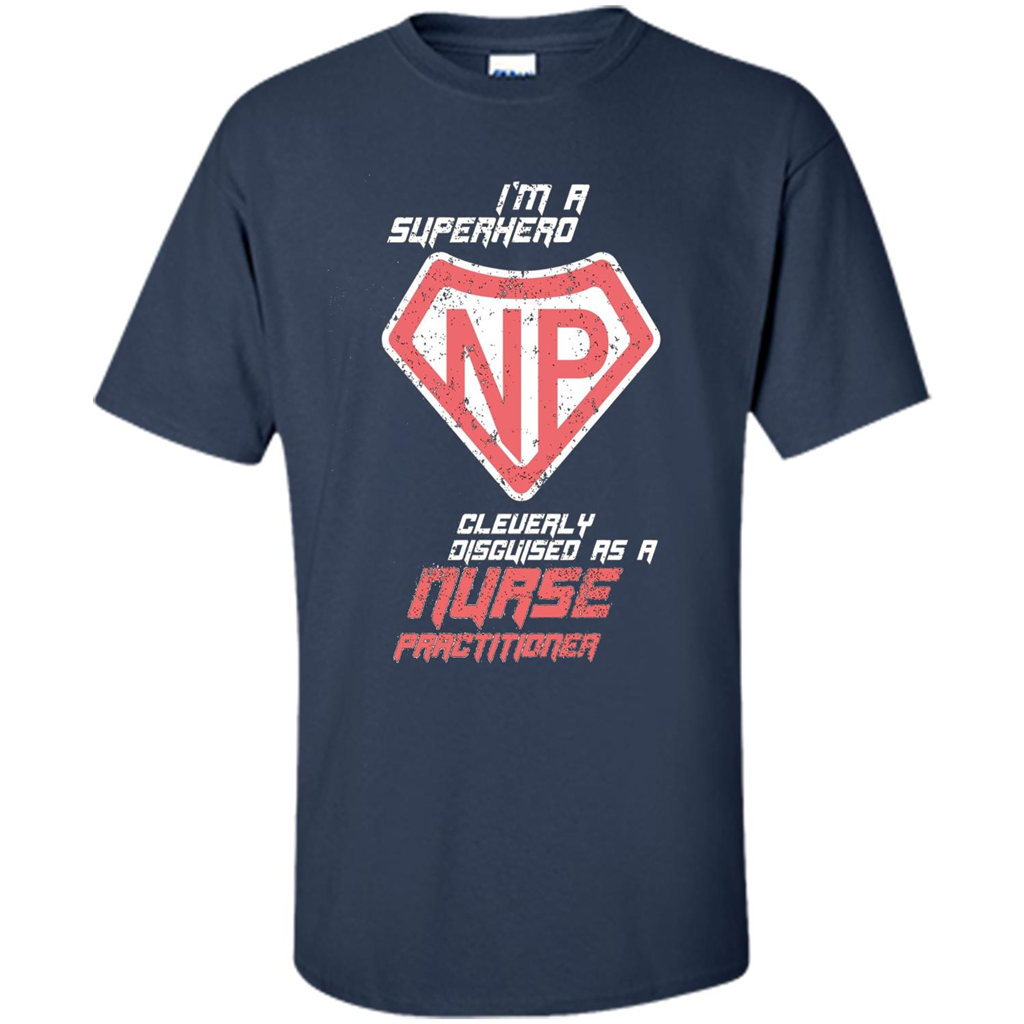 I'm A Superhero. Nurse Practitioner T-shirt Navy