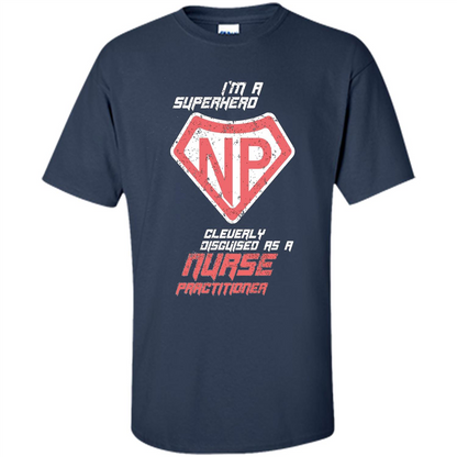 I'm A Superhero. Nurse Practitioner T-shirt Navy