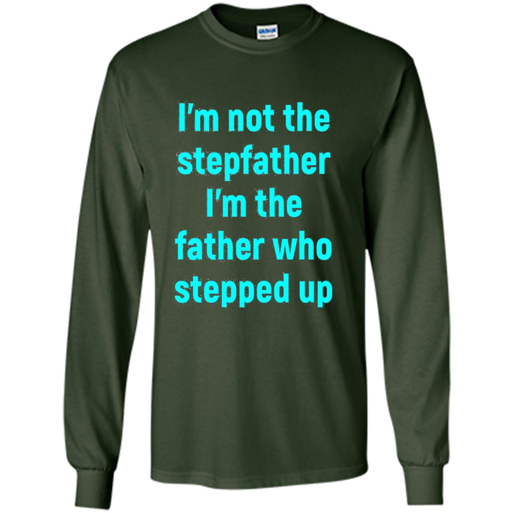Fathers Day T-shirt I'm The Father Who Stepped Up Forest Green
