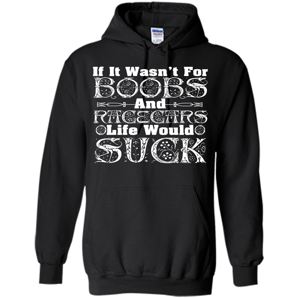 If It Wasnt For Boobs And Racecars Life Would Suck T-shirt Black