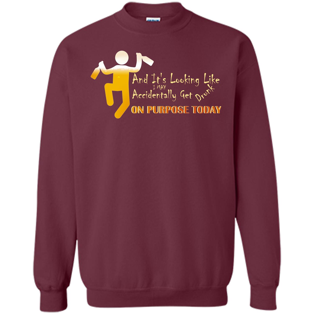 Beer T-shirt And It's Looking Like I May Accidentally Get Drunk On Purpose Today Maroon