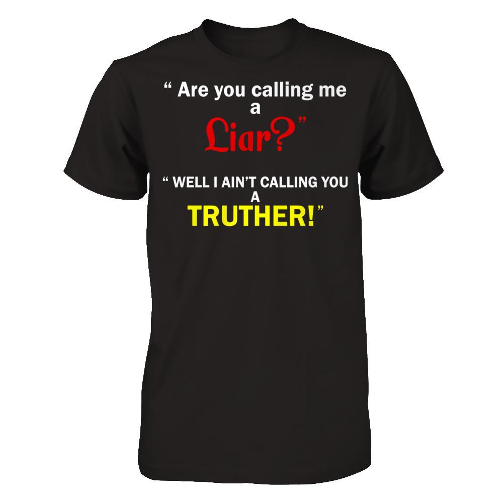 Are You Calling Me A Liar. Well I Ain't Calling You A Truther T-shirt Gildan - Short Sleeve Tee Black