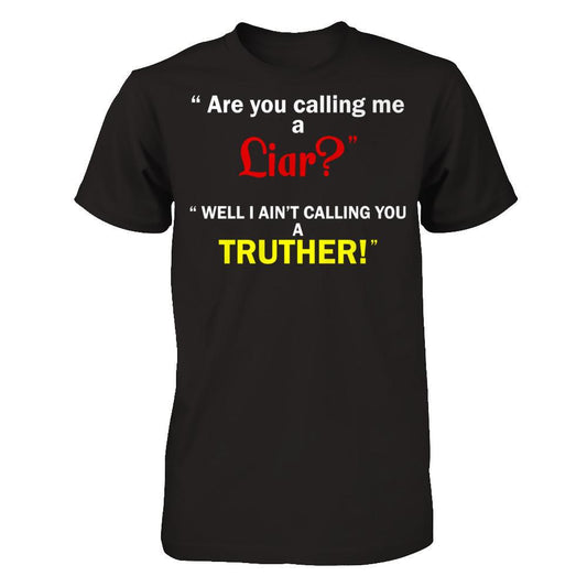 Are You Calling Me A Liar. Well I Ain't Calling You A Truther T-shirt Gildan - Short Sleeve Tee Black
