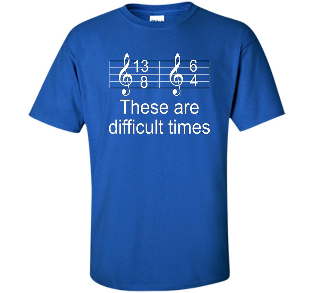 Musician T-shirt There Are Difficult Times Royal