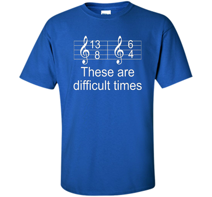 Musician T-shirt There Are Difficult Times Royal