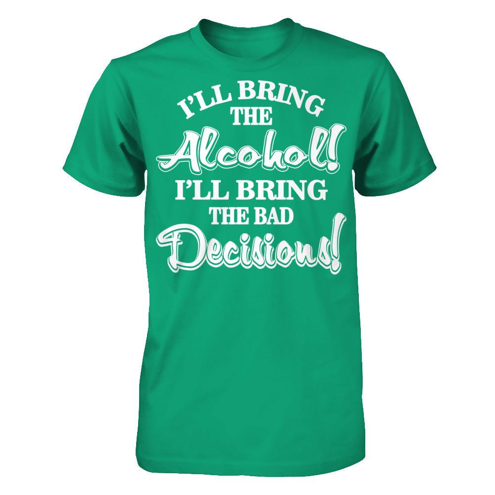I'll Bring The Alcohol. I'll Bring The Bad Decisions T-shirt Gildan - Short Sleeve Tee Kelly Green