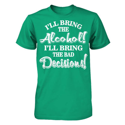 I'll Bring The Alcohol. I'll Bring The Bad Decisions T-shirt Gildan - Short Sleeve Tee Kelly Green