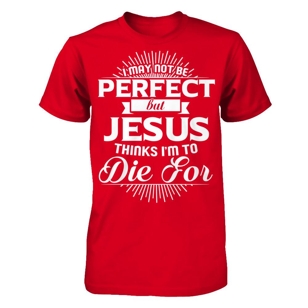 I May Not Be Perfect But Jesus Thinks I‰۪m To Die For T-shirt Next Level - Unisex Fitted Tee Red