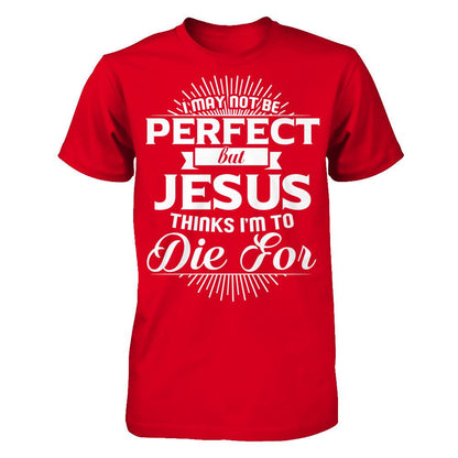 I May Not Be Perfect But Jesus Thinks I‰۪m To Die For T-shirt Next Level - Unisex Fitted Tee Red