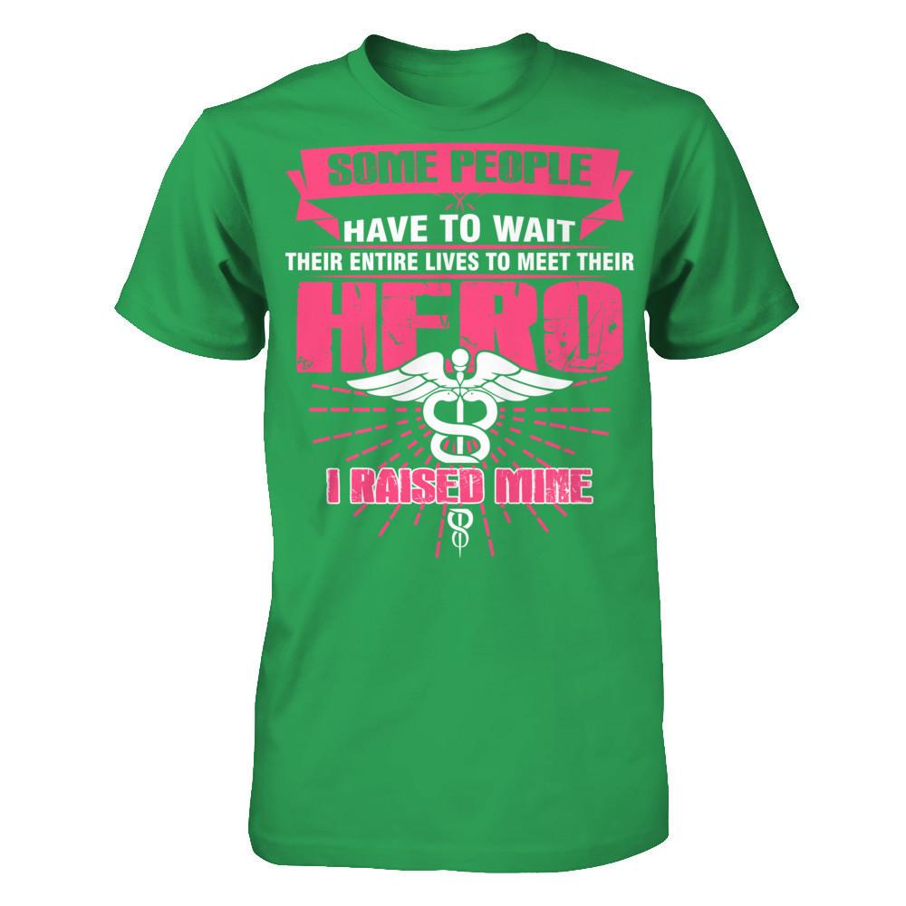 Nurse - Some People Have To Wait Their Entire Lives To Meet Their Hero I Raised Mine Next Level - Unisex Fitted Tee Kelly Green