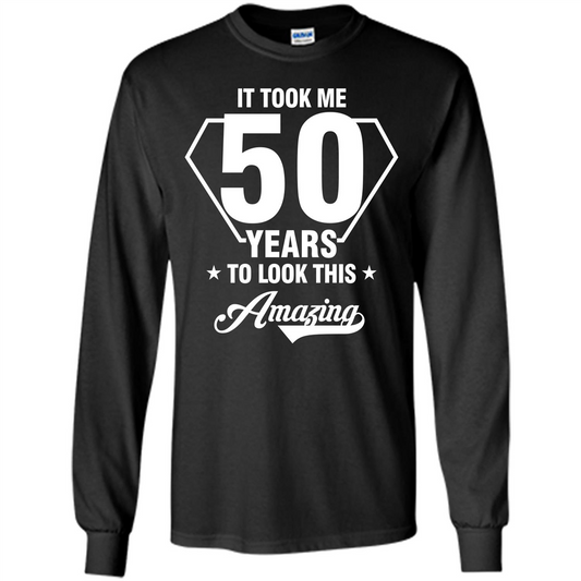 Birthday Gift T-shirt It Took Me 50 Years To Look This Amazing Black