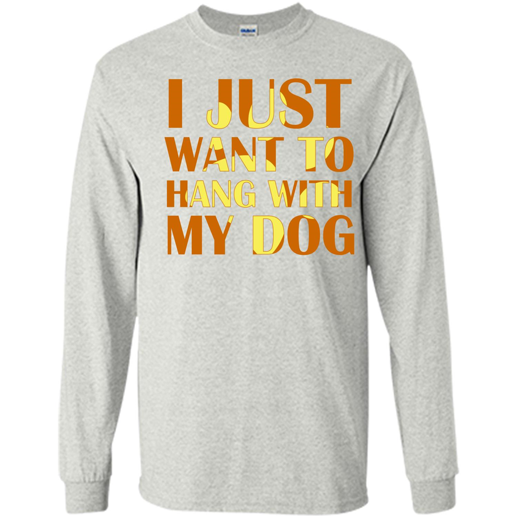 Dog Lover T-shirt I Just Want To Hang With My Dog Ash
