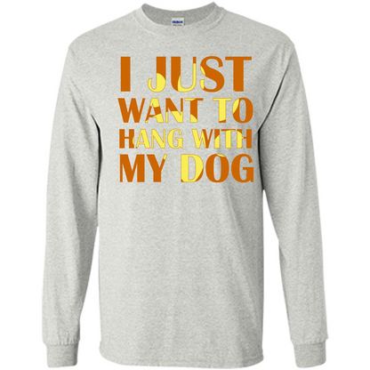 Dog Lover T-shirt I Just Want To Hang With My Dog Ash