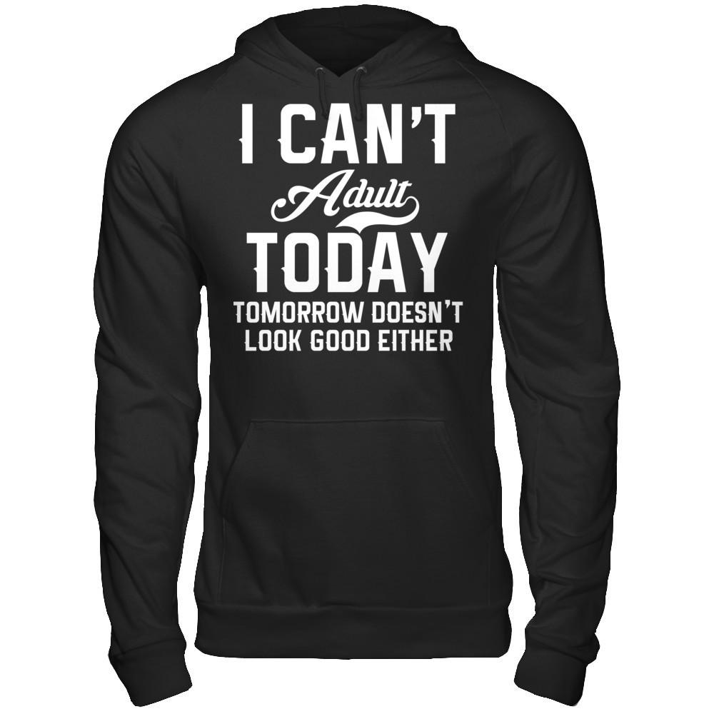 I Can't Adult Today, Tomorrow Doesn't Look Good Either T-shirt Gildan - Pullover Hoodie Black