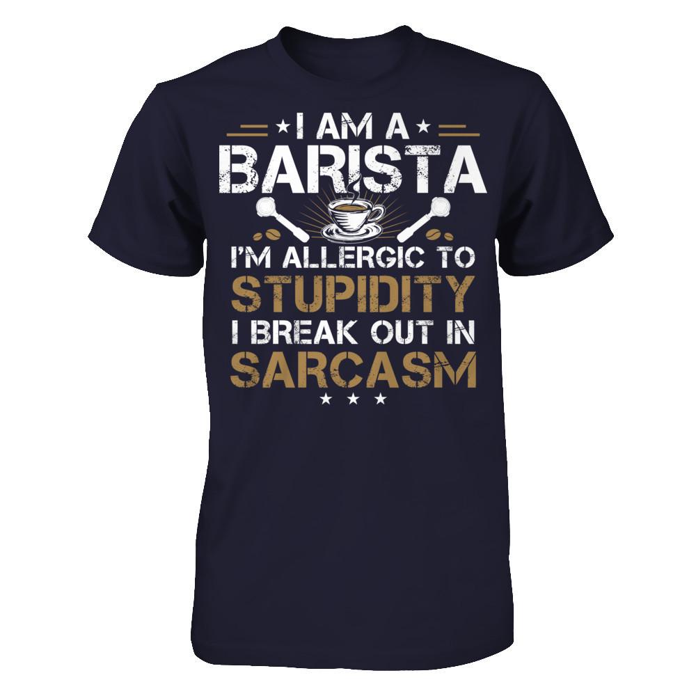 I'm A Barista - I'm Allergic To Stupidity. I Break Out In Sarcasm T-shirt Next Level - Unisex Fitted Tee Midnight Navy