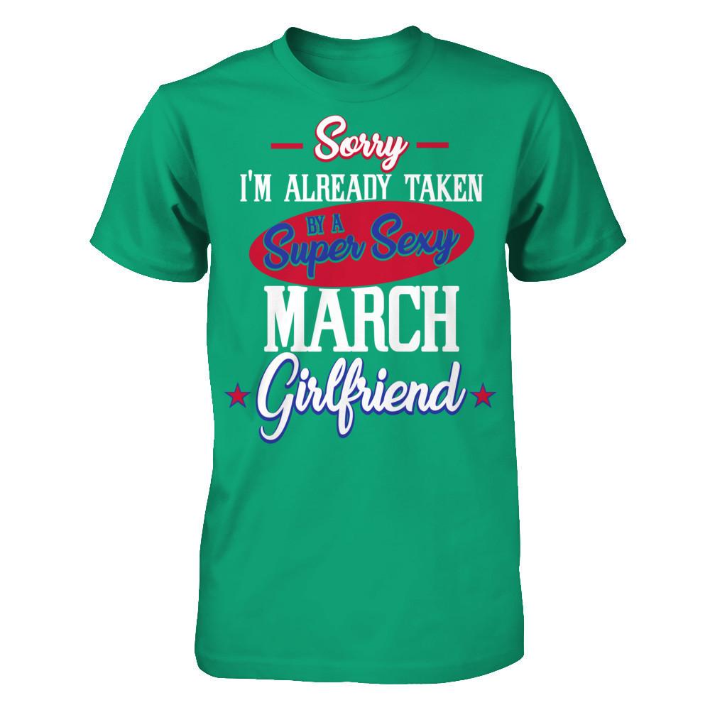 Sorry I'm Already Taken By A Super Sexy March Girlfriend Gildan - Short Sleeve Tee Kelly Green