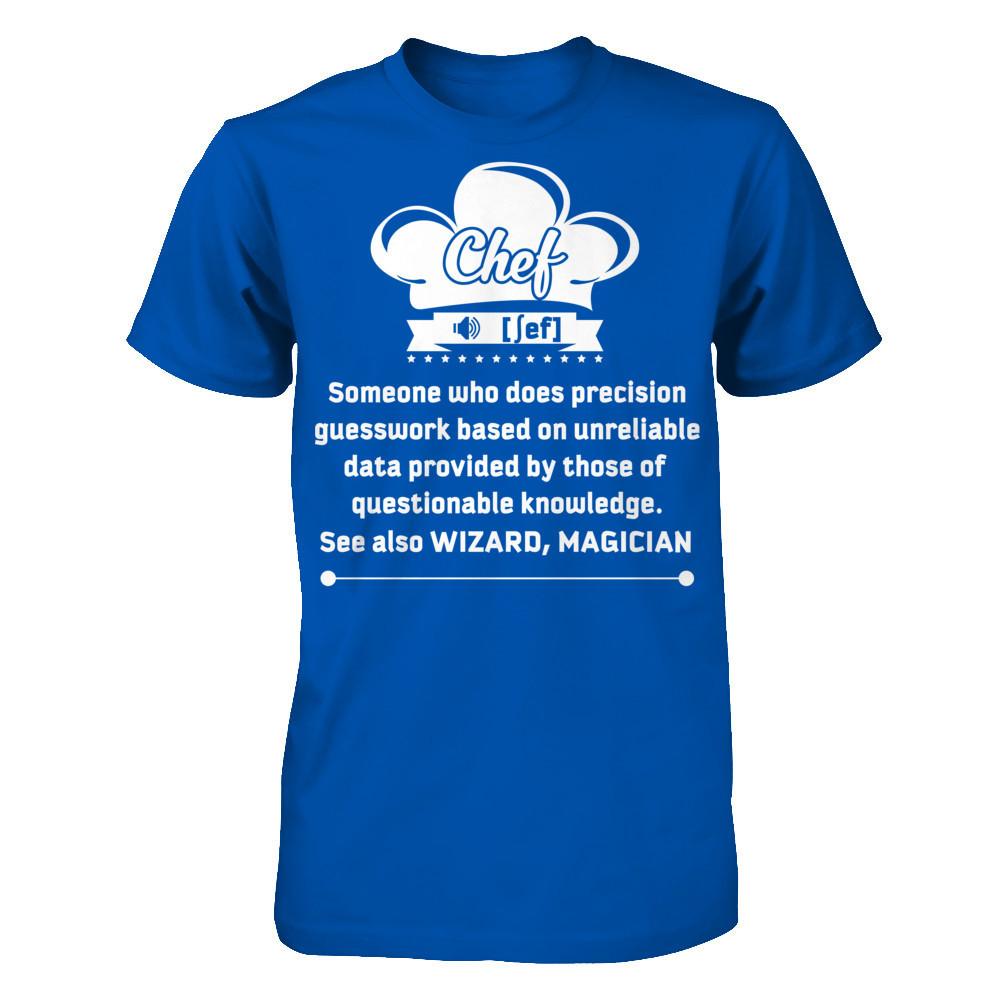 Chef - Someone Who Does Precision Guesswork Based On Unreliable Data Provided By Those Of Questionable Knowledge. See Also Wizard, Magician T-shirt Next Level - Unisex Fitted Tee Royal