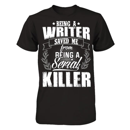 Being A Writer Saved Me From Being A Serial Killer T-shirt Gildan - Short Sleeve Tee Black