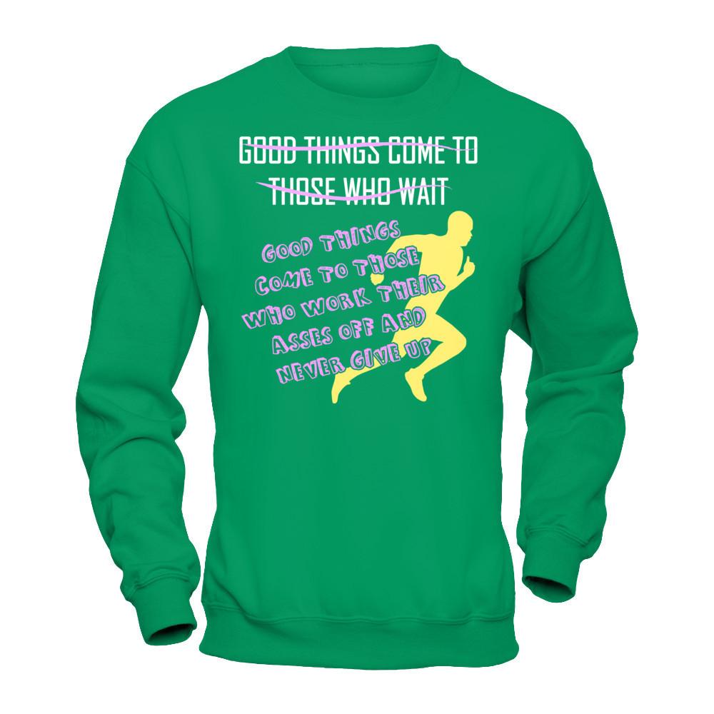 Good Things Come To Those Who Never Give Up T-shirt Gildan - Pullover Sweatshirt Irish Green