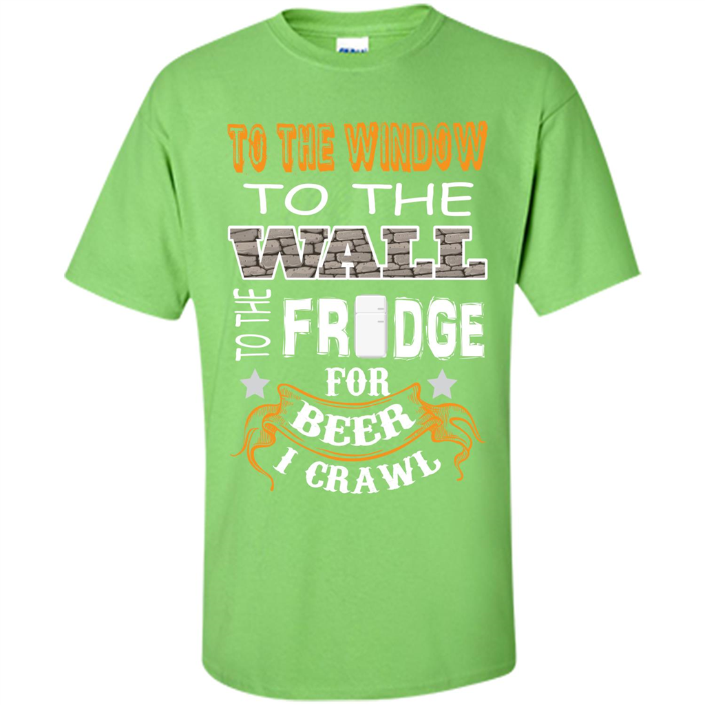 Beer T-shirt To The Window To The Wall To The Fridge For Beer I Crawl Lime