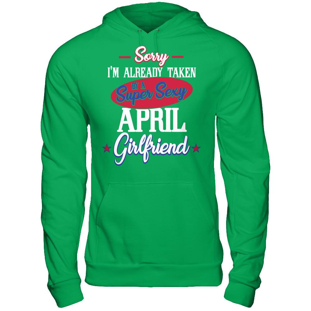 Sorry I'm Already Taken By A Super Sexy April Girlfriend Gildan - Pullover Hoodie Irish Green