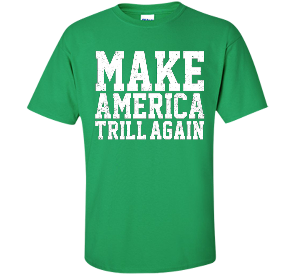 Make America Trill Again T-shirt Irish Green