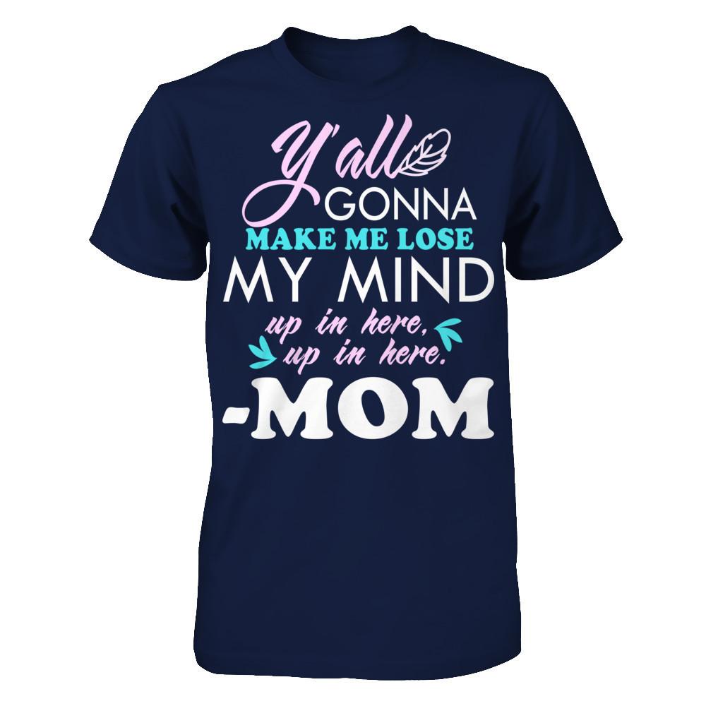 Y'all Gonna Make Me Lose My Mind Up In Here Up In Here Mom T-shirt Gildan - Short Sleeve Tee Navy