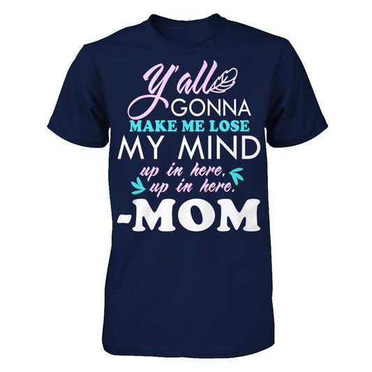 Y'all Gonna Make Me Lose My Mind Up In Here Up In Here Mom T-shirt Gildan - Short Sleeve Tee Navy