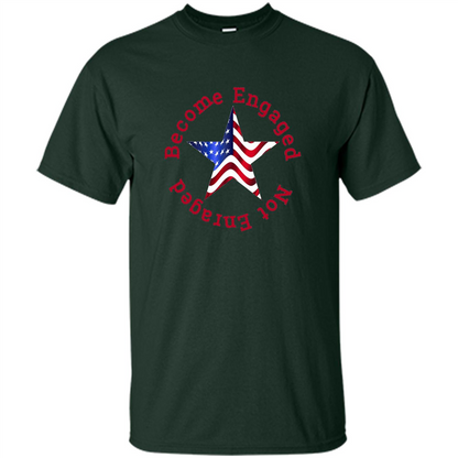 American T-shirt Become Engaged Not Enraged Forest Green
