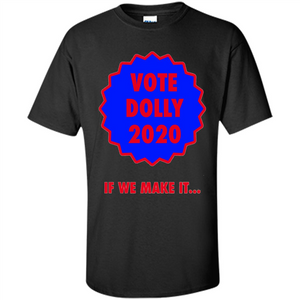 Vote For Dolly 2020 If We Make It T-shirt