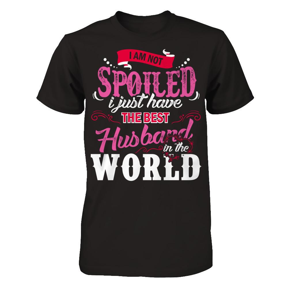 I Am Not Spoiled I Just Have The Best Husband In The World T-shirt Next Level - Unisex Fitted Tee Black