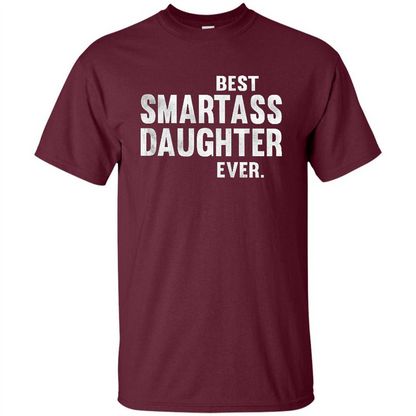 Funny Best Smartass Daughter Ever. T-shirts Maroon