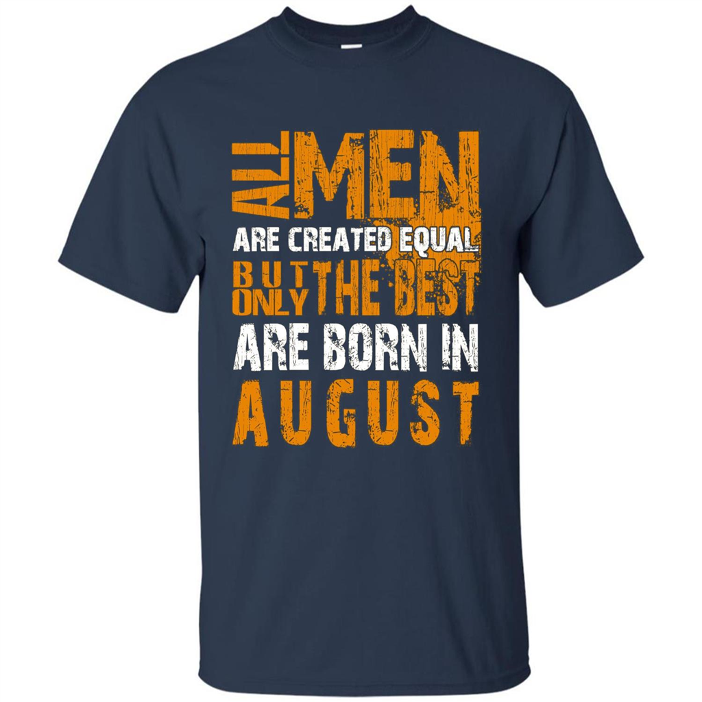 All Men Created Equal But The Best Born In August T-Shirt Navy