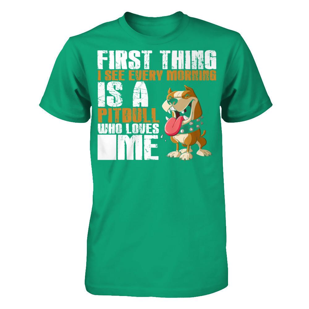 First Thing I See Every Morning Is A PitBull Who Loves Me T-shirt Gildan - Short Sleeve Tee Kelly Green