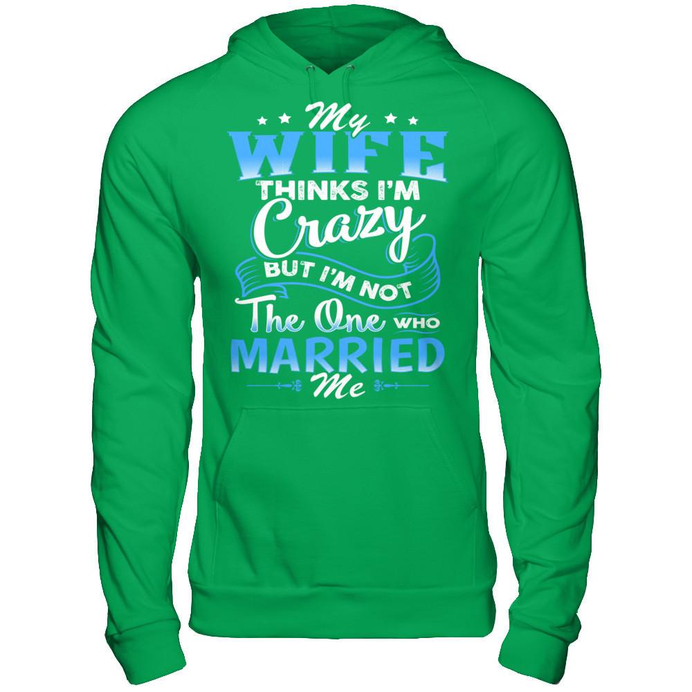 My Wife Thinks I'm Crazy But I'm Not The One Who Married Me Gildan - Pullover Hoodie Irish Green